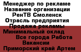 Менеджер по рекламе › Название организации ­ РенТВ Смоленск › Отрасль предприятия ­ Продажа рекламы › Минимальный оклад ­ 50 000 - Все города Работа » Вакансии   . Приморский край,Артем г.